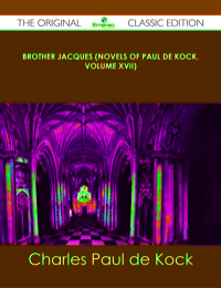 Omslagafbeelding: Brother Jacques (Novels of Paul de Kock, Volume XVII) - The Original Classic Edition 9781486436477