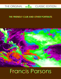 صورة الغلاف: The Friendly Club and Other Portraits - The Original Classic Edition 9781486436606