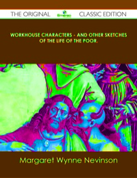 Imagen de portada: Workhouse Characters - and other sketches of the life of the poor. - The Original Classic Edition 9781486436729