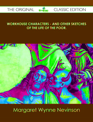 Cover image: Workhouse Characters - and other sketches of the life of the poor. - The Original Classic Edition 9781486436729