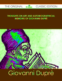 Omslagafbeelding: Thoughts on Art and Autobiographical Memoirs of Giovanni Duprè - The Original Classic Edition 9781486436811