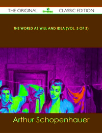表紙画像: The World as Will and Idea (Vol. 3 of 3) - The Original Classic Edition 9781486436835
