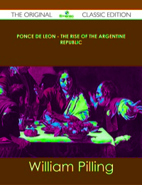 Cover image: Ponce de Leon - The Rise of the Argentine Republic - The Original Classic Edition 9781486436880