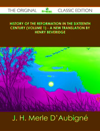 Imagen de portada: History of the Reformation in the Sixteenth Century (Volume 1) - A new translation by Henry Beveridge - The Original Classic Edition 9781486436897