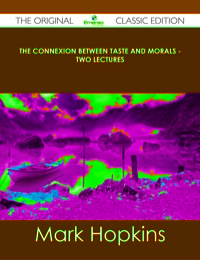 Cover image: The Connexion Between Taste and Morals - Two lectures - The Original Classic Edition 9781486436996