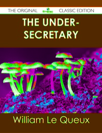 Omslagafbeelding: The Under-Secretary - The Original Classic Edition 9781486437085