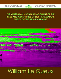 صورة الغلاف: The Veiled Man - Being an Account of the Risks and Adventures of Sidi - Ahamadou, Sheikh of the Azjar Maraude - The Original Classic Edition 9781486437108
