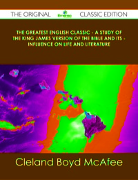 Omslagafbeelding: The Greatest English Classic - A Study of the King James Version of the Bible and Its - Influence on Life and Literature - The Original Classic Edition 9781486437184