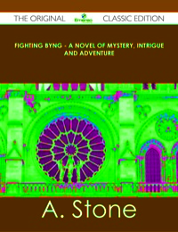 Titelbild: Fighting Byng - A Novel of Mystery, Intrigue and Adventure - The Original Classic Edition 9781486437191