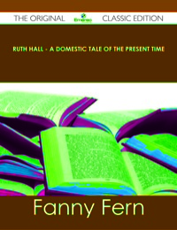 Cover image: Ruth Hall - A Domestic Tale of the Present Time - The Original Classic Edition 9781486437214