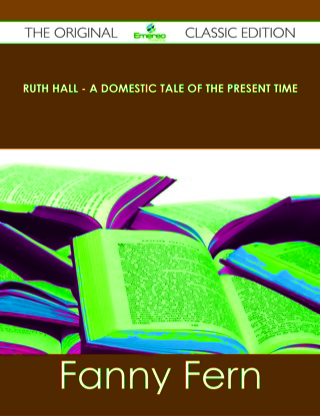 表紙画像: Ruth Hall - A Domestic Tale of the Present Time - The Original Classic Edition 9781486437214