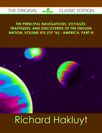 Omslagafbeelding: The Principal Navigations, Voyages, Traffiques, and Discoveries of the English Nation, Volume XIV (of 16) - America, Part III - The Original Classic Edition 9781486437276