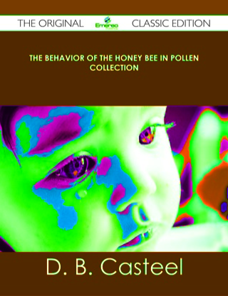 Cover image: The Behavior of the Honey Bee in Pollen Collection - The Original Classic Edition 9781486437283