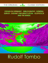 Imagen de portada: Ossian in Germany - Bibliography, General Survey, Ossian's Influence upon - Klopstock and the Bards - The Original Classic Edition 9781486437405