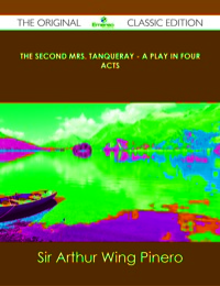 Omslagafbeelding: The Second Mrs. Tanqueray - A Play in Four Acts - The Original Classic Edition 9781486437634