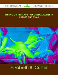 表紙画像: Tenting on the Plains - or General Custer in Kansas and Texas - The Original Classic Edition 9781486437672