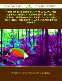 Cover image: Notes on the Bibliography of Yucatan and Central America - Comprising Yucatan, Chiapas, Guatemala (the Ruins fo - Palenque, Ocosingo, and Copan), and Oaxaca (Ruins of Mitla) - The Original Classic Edition 9781486437696