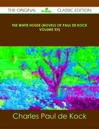 Titelbild: The White House (Novels of Paul de Kock Volume XII) - The Original Classic Edition 9781486437801