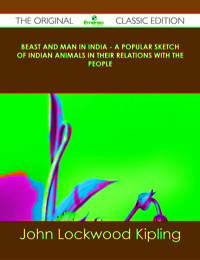 Cover image: Beast and Man in India - A Popular Sketch of Indian Animals in their Relations with the People - The Original Classic Edition 9781486437832