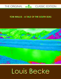 Cover image: Tom Wallis - A Tale of the South Seas - The Original Classic Edition 9781486437856