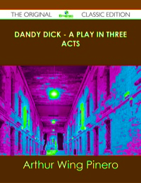 Imagen de portada: Dandy Dick - A Play in Three Acts - The Original Classic Edition 9781486437894