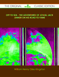 Imagen de portada: Off to Sea - The Adventures of Jovial Jack Junker on his Road to Fame - The Original Classic Edition 9781486437986