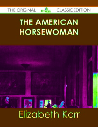 Omslagafbeelding: The American Horsewoman - The Original Classic Edition 9781486438013
