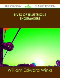 صورة الغلاف: Lives of Illustrious Shoemakers - The Original Classic Edition 9781486438051