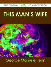 Cover image: This Man's Wife - The Original Classic Edition 9781486438068