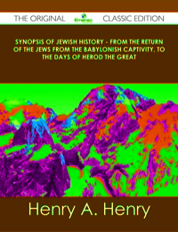表紙画像: Synopsis of Jewish History - From the Return of the Jews from the Babylonish Captivity, to the Days of Herod the Great - The Original Classic Edition 9781486438112