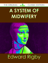 Omslagafbeelding: A System of Midwifery - The Original Classic Edition 9781486438273