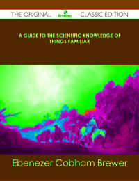 صورة الغلاف: A Guide to the Scientific Knowledge of Things Familiar - The Original Classic Edition 9781486438297