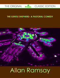 Titelbild: The Gentle Shepherd- A Pastoral Comedy - The Original Classic Edition 9781486438389