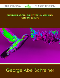 Titelbild: The Iron Ration - Three Years in Warring Central Europe - The Original Classic Edition 9781486438440