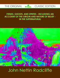 Cover image: Fiends, Ghosts, and Sprites - Including an Account of the Origin and Nature of Belief - in the Supernatural - The Original Classic Edition 9781486438518