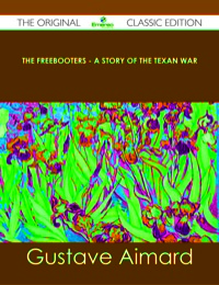 صورة الغلاف: The Freebooters - A Story of the Texan War - The Original Classic Edition 9781486438631