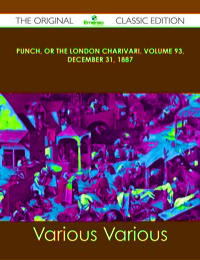 表紙画像: Punch, or the London Charivari, Volume 93, December 31, 1887 - The Original Classic Edition 9781486438655