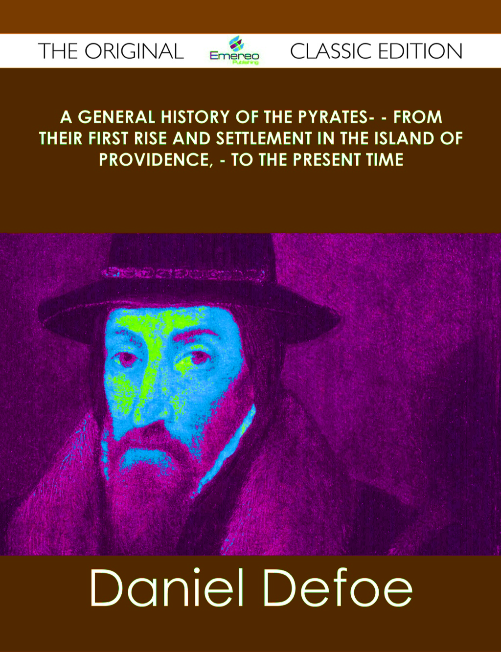 A General History of the Pyrates- – from their first rise and settlement in the island of Providence, – to the present time – The Original Classic Edition