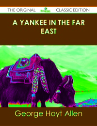 Cover image: A Yankee in the Far East - The Original Classic Edition 9781486438907