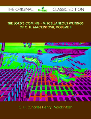 Cover image: The Lord's Coming - Miscellaneous Writings of C. H. Mackintosh, volume II - The Original Classic Edition 9781486438952