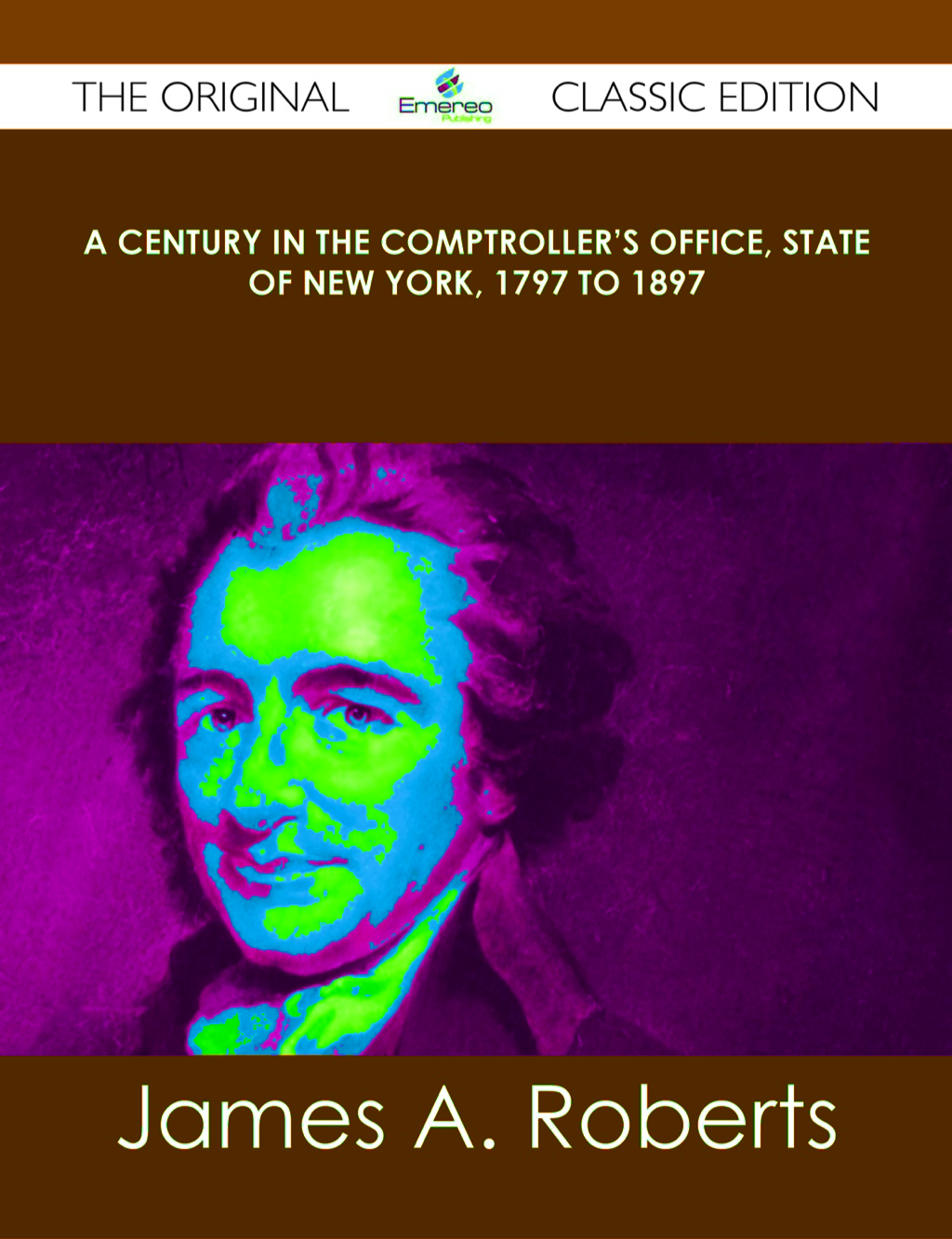 A Century in the Comptroller’s Office, State of New York, 1797 to 1897 – The Original Classic Edition
