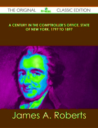 Imagen de portada: A Century in the Comptroller's Office, State of New York, 1797 to 1897 - The Original Classic Edition 9781486439133