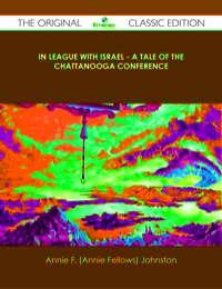 صورة الغلاف: In League with Israel - A Tale of the Chattanooga Conference - The Original Classic Edition 9781486439157