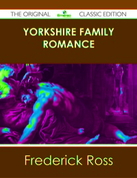 Titelbild: Yorkshire Family Romance - The Original Classic Edition 9781486439188