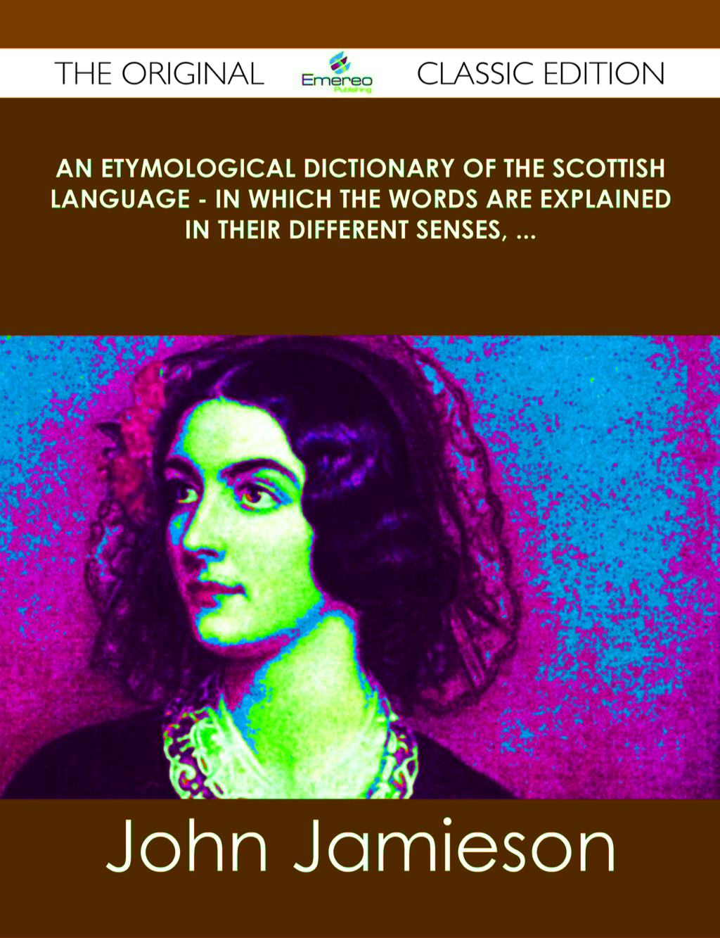 An Etymological Dictionary of the Scottish Language – in which the words are explained in their different senses, … – The Original Classic Edition