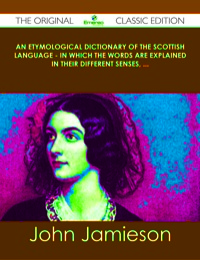 Imagen de portada: An Etymological Dictionary of the Scottish Language - in which the words are explained in their different senses, ... - The Original Classic Edition 9781486439195