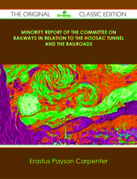 Cover image: Minority Report of the Committee on Railways in Relation to the Hoosac Tunnel and the Railroads - The Original Classic Edition 9781486439249