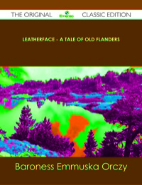 صورة الغلاف: Leatherface - A Tale of Old Flanders - The Original Classic Edition 9781486439362