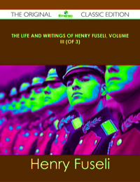 Imagen de portada: The life and writings of Henry Fuseli, Volume III (of 3) - The Original Classic Edition 9781486439546