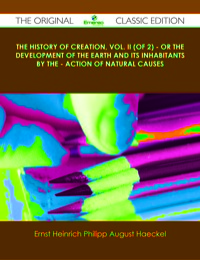 Imagen de portada: The History of Creation, Vol. II (of 2) - Or the Development of the Earth and its Inhabitants by the - Action of Natural Causes - The Original Classic Edition 9781486439553